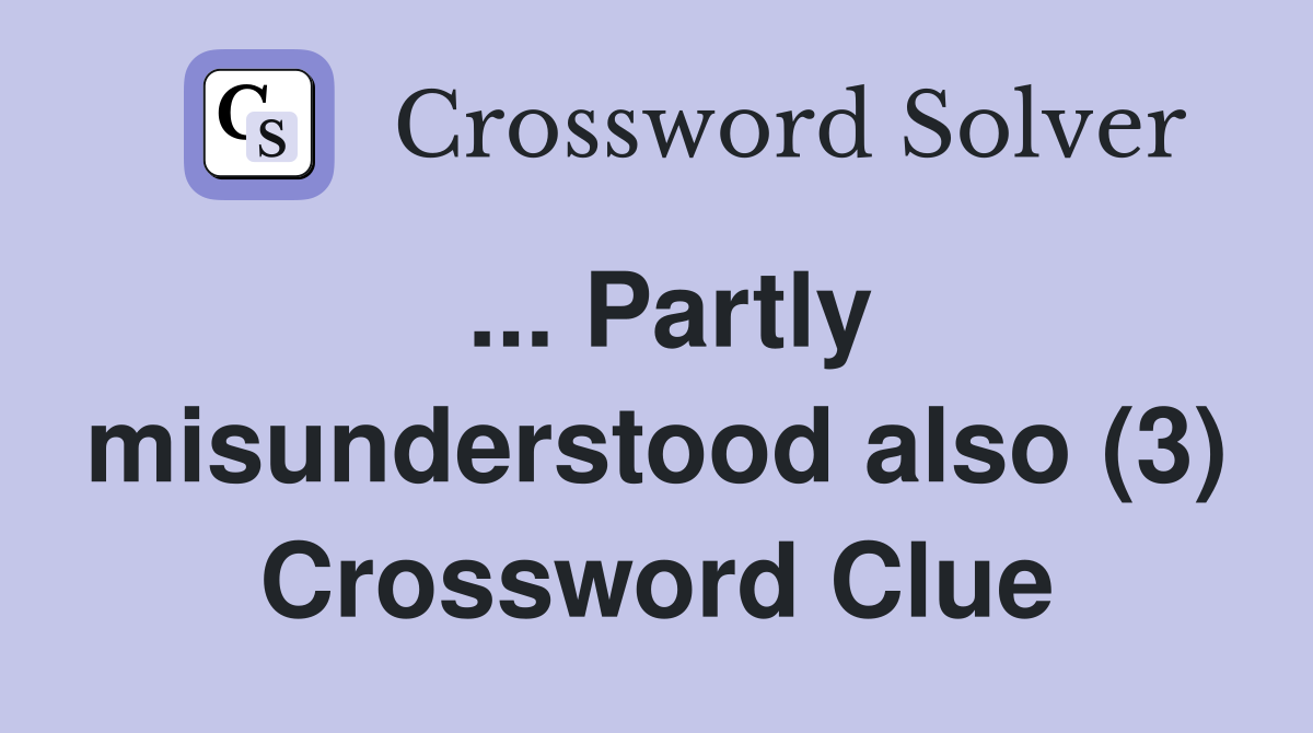 ... Partly misunderstood also (3) Crossword Clue