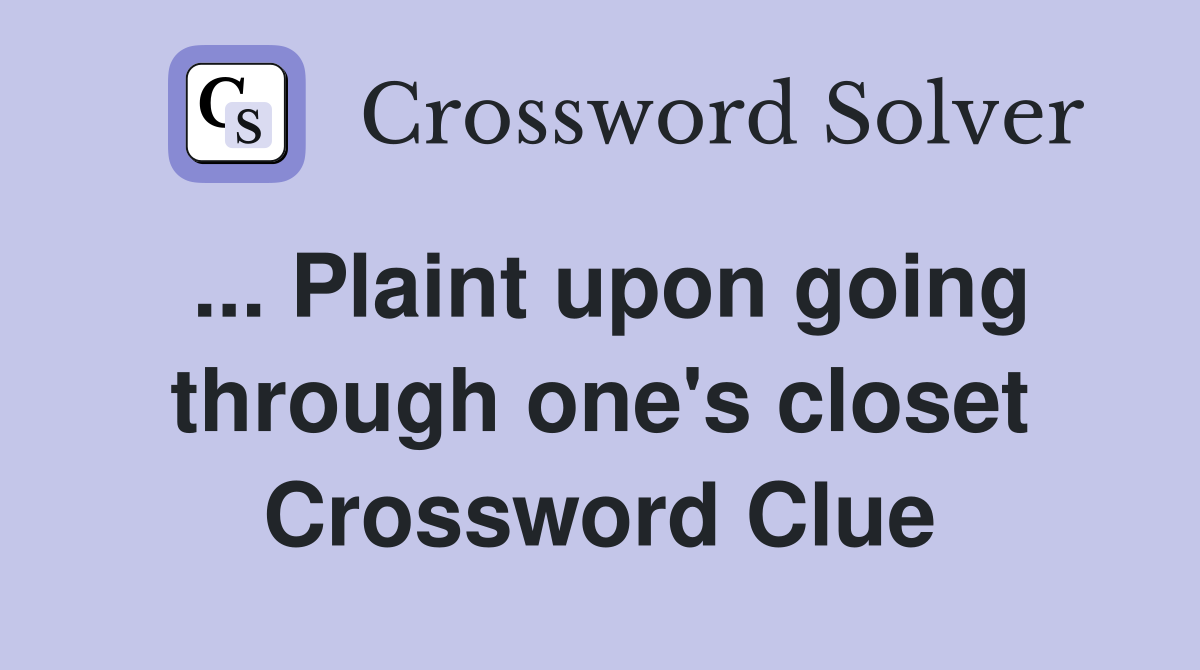 ... Plaint upon going through one's closet Crossword Clue