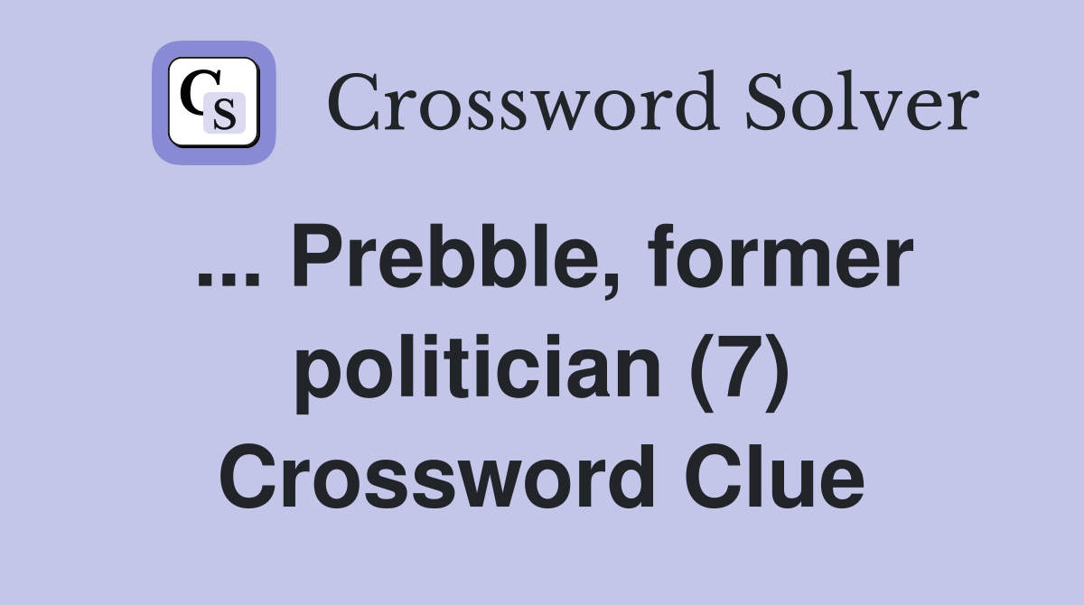 ... Prebble, former politician (7) Crossword Clue