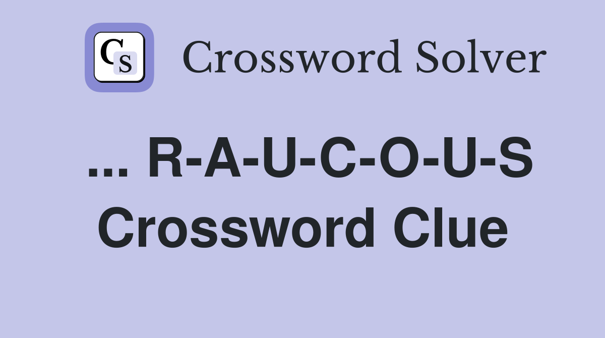 ... R-A-U-C-O-U-S Crossword Clue