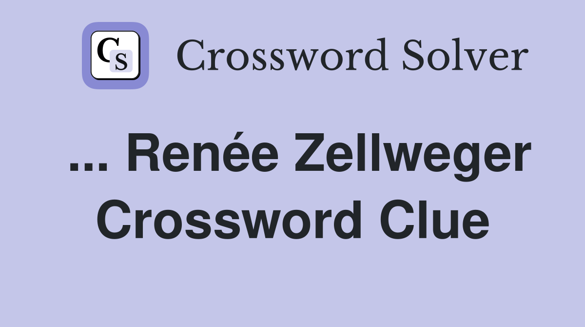 ... Renée Zellweger Crossword Clue