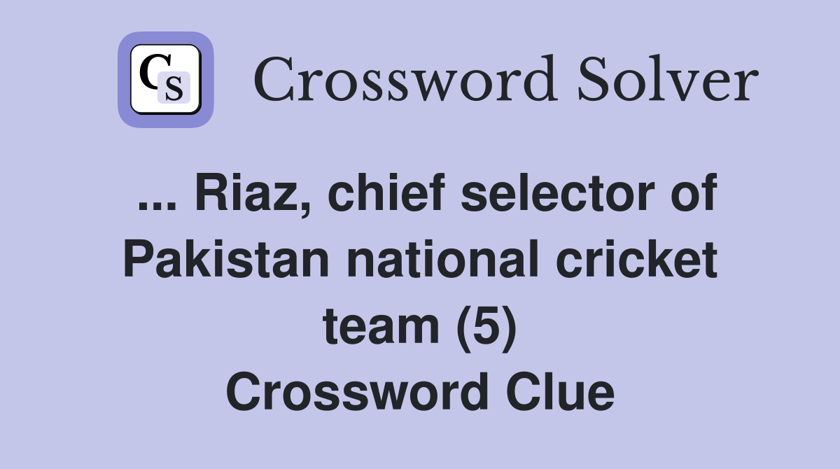 ... Riaz, chief selector of Pakistan national cricket team (5) Crossword Clue