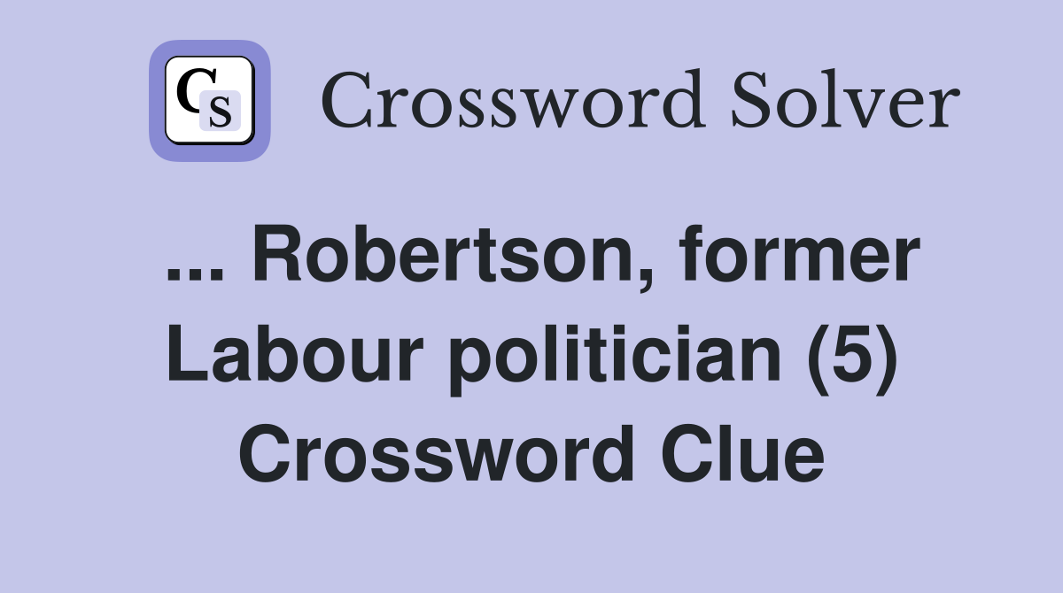... Robertson, former Labour politician (5) Crossword Clue
