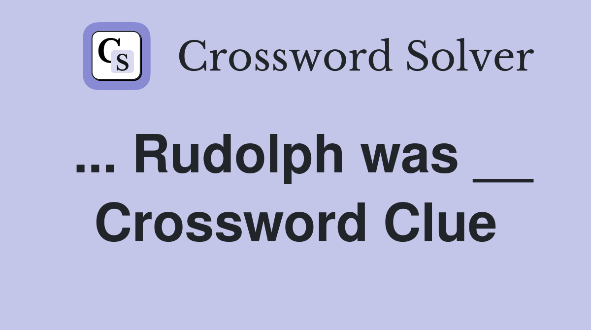 ... Rudolph was __ Crossword Clue