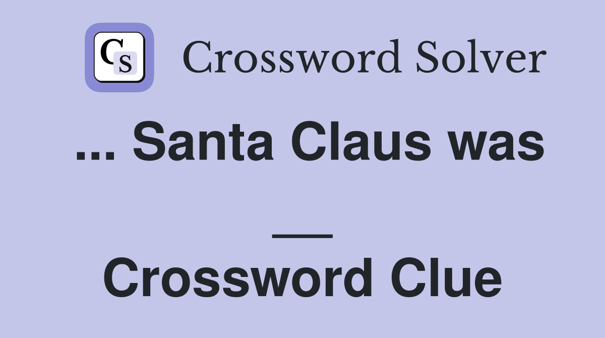 ... Santa Claus was __ Crossword Clue