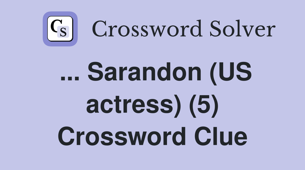 ... Sarandon (US actress) (5) Crossword Clue