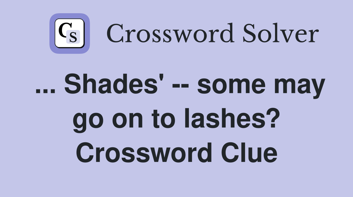 ... Shades' -- some may go on to lashes? Crossword Clue