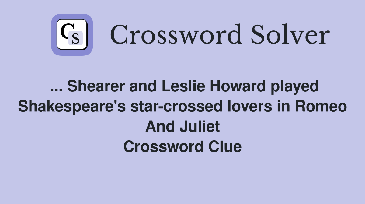 ... Shearer and Leslie Howard played Shakespeare's star-crossed lovers in Romeo And Juliet Crossword Clue