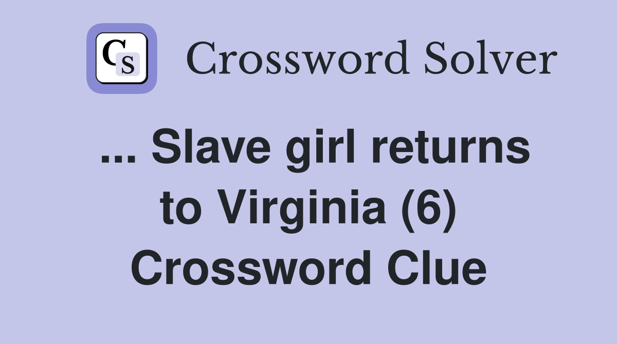 ... Slave girl returns to Virginia (6) Crossword Clue