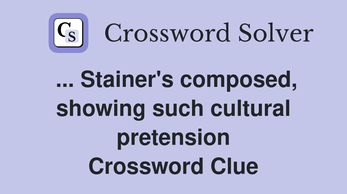 ... Stainer's composed, showing such cultural pretension Crossword Clue