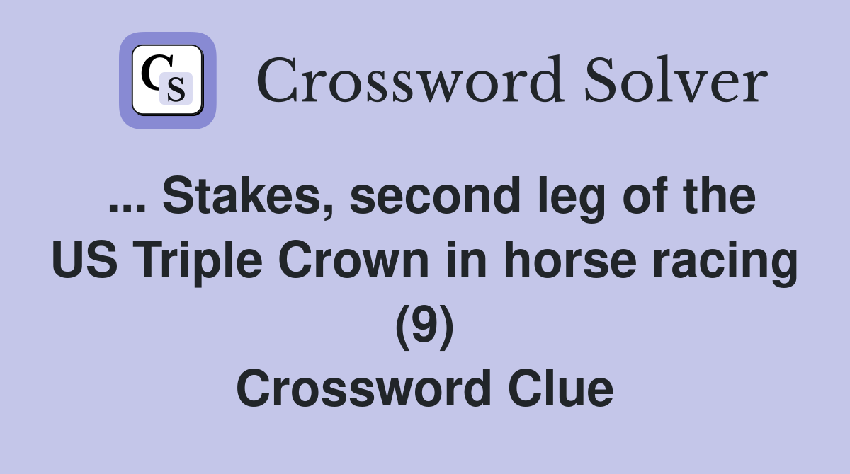 ... Stakes, second leg of the US Triple Crown in horse racing (9) Crossword Clue