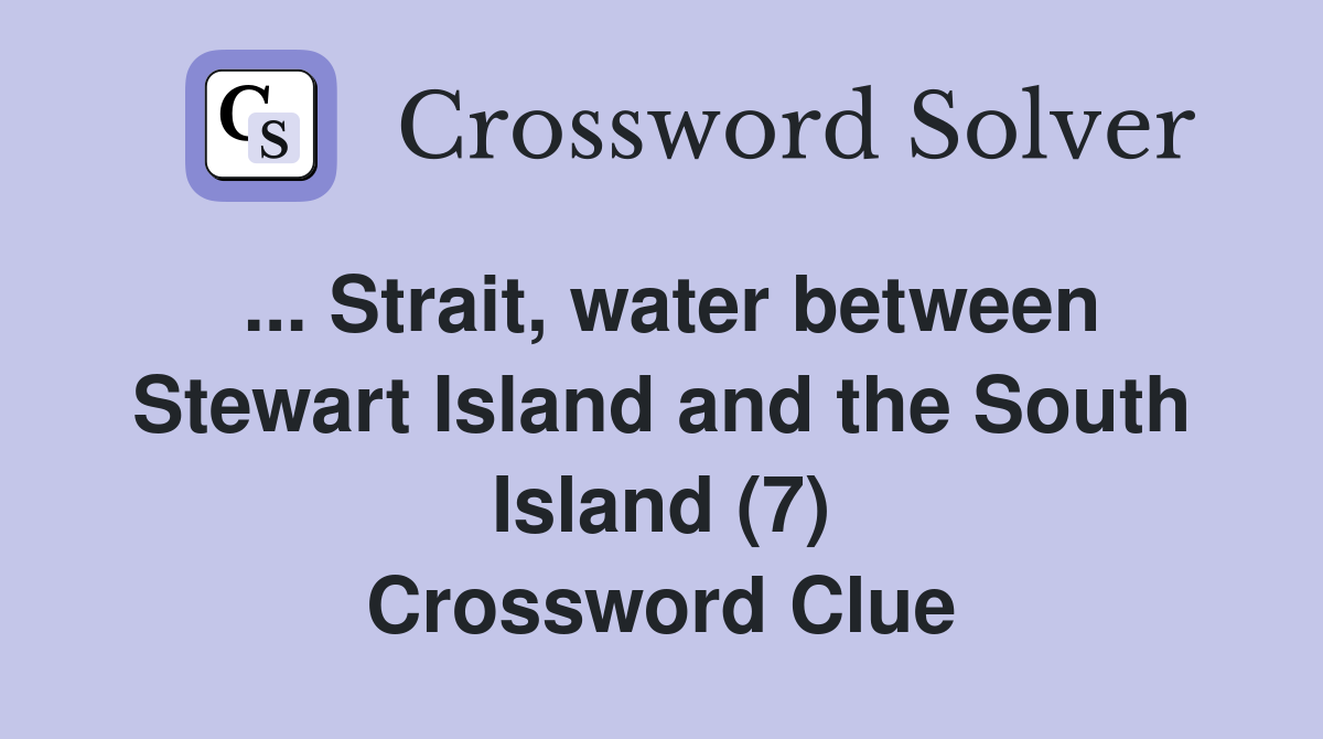 ... Strait, water between Stewart Island and the South Island (7) Crossword Clue