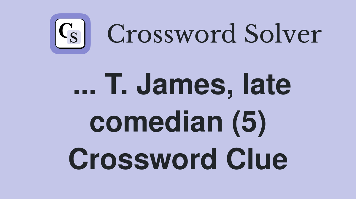 ... T. James, late comedian (5) Crossword Clue