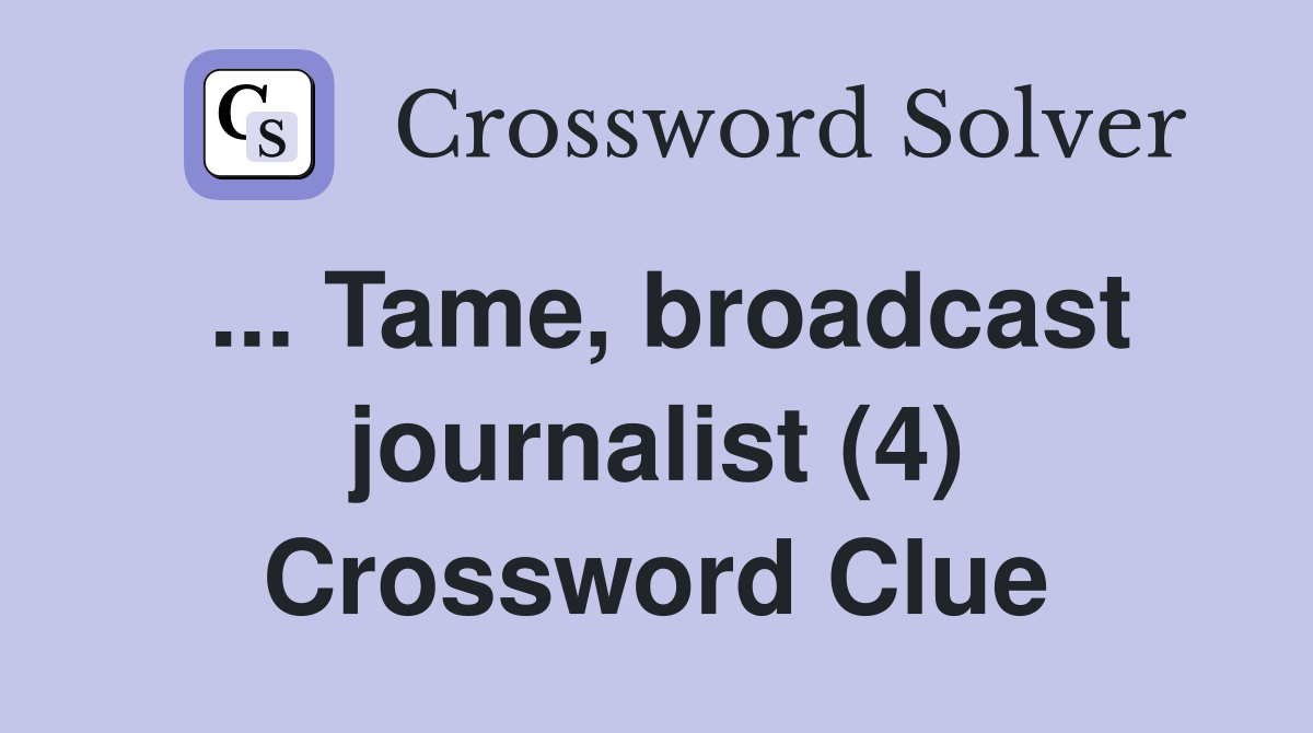 ... Tame, broadcast journalist (4) Crossword Clue