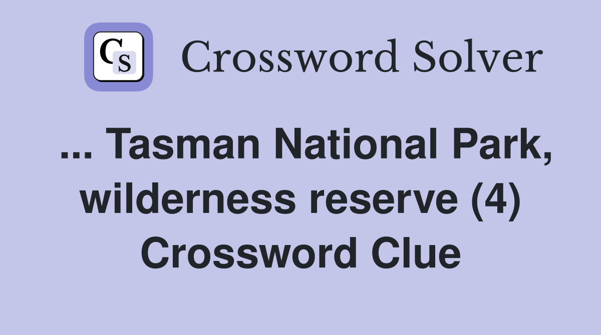 ... Tasman National Park, wilderness reserve (4) Crossword Clue