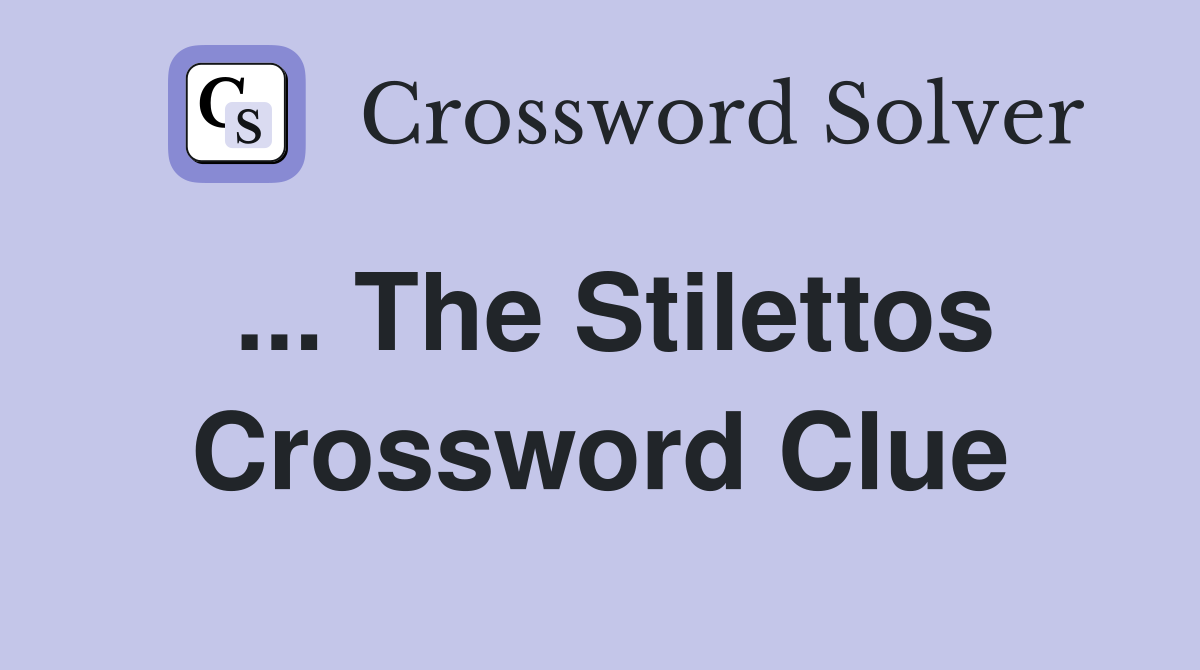 ... The Stilettos Crossword Clue