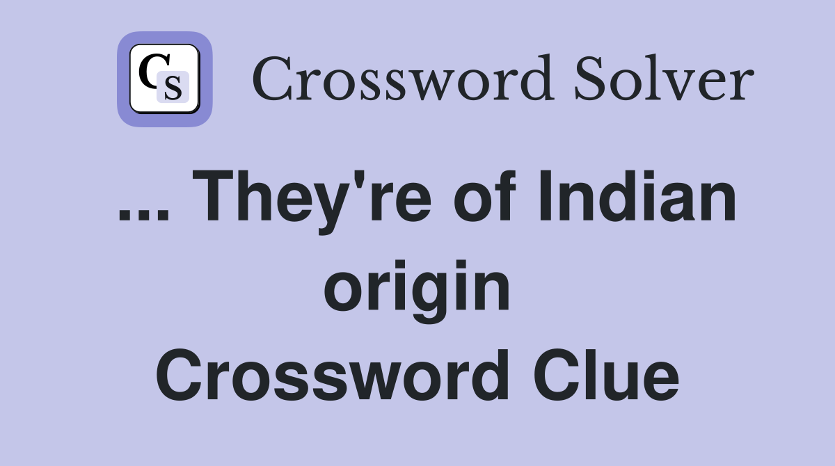 ... They're of Indian origin Crossword Clue