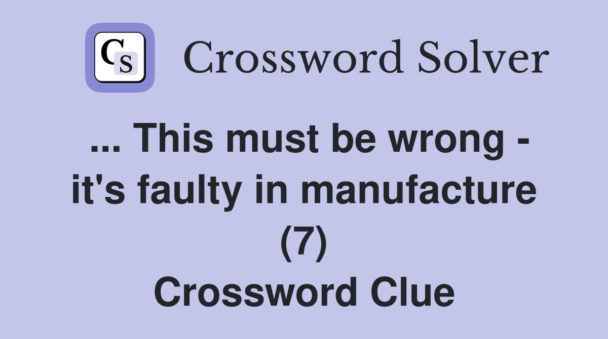 ... This must be wrong - it's faulty in manufacture (7) Crossword Clue