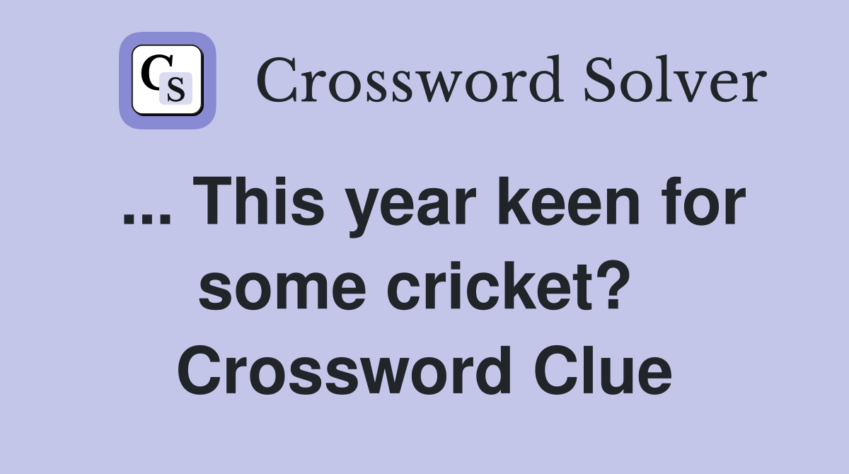 ... This year keen for some cricket?  Crossword Clue