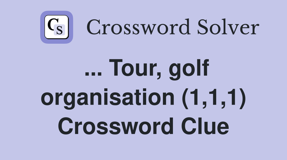 ... Tour, golf organisation (1,1,1) Crossword Clue