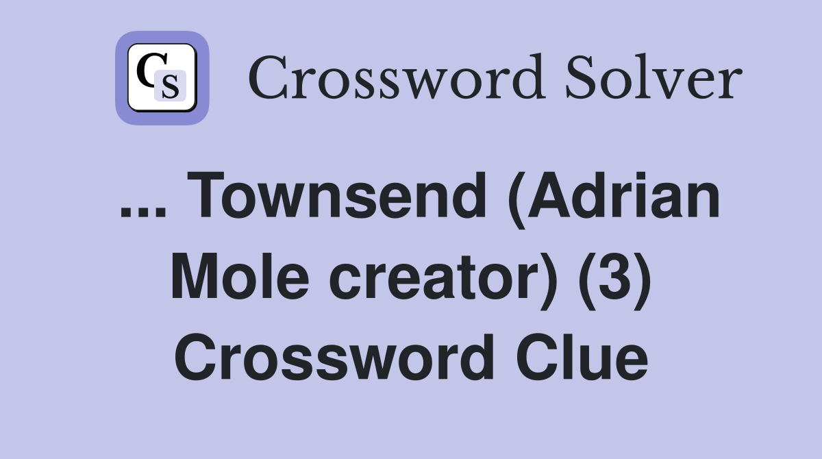 ... Townsend (Adrian Mole creator) (3) Crossword Clue
