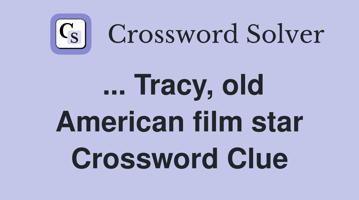 ... Tracy, old American film star Crossword Clue