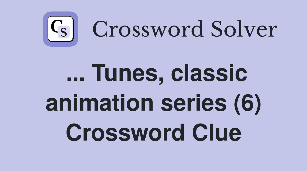... Tunes, classic animation series (6) Crossword Clue