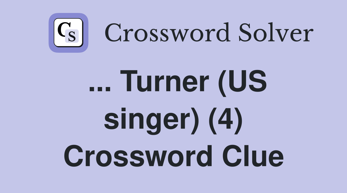 ... Turner (US singer) (4) Crossword Clue