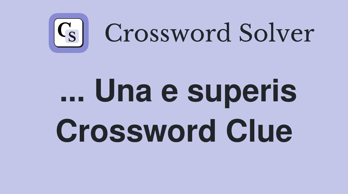 ... Una e superis Crossword Clue