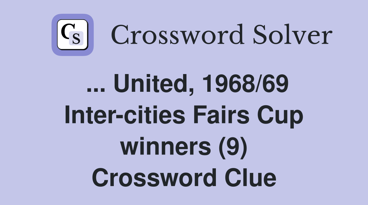 ... United, 1968/69 Inter-cities Fairs Cup winners (9) Crossword Clue