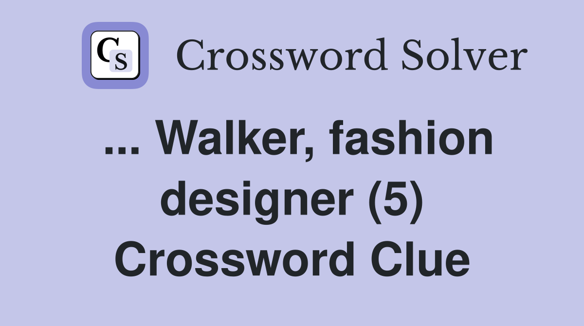 ... Walker, fashion designer (5) Crossword Clue
