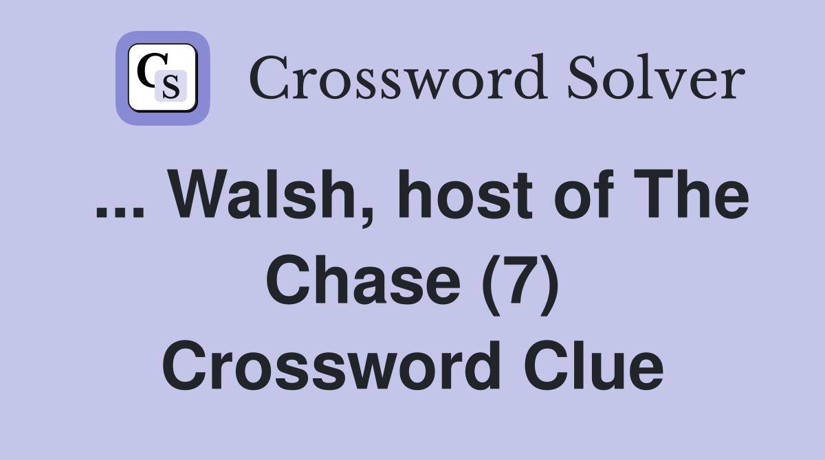 ... Walsh, host of The Chase (7) Crossword Clue