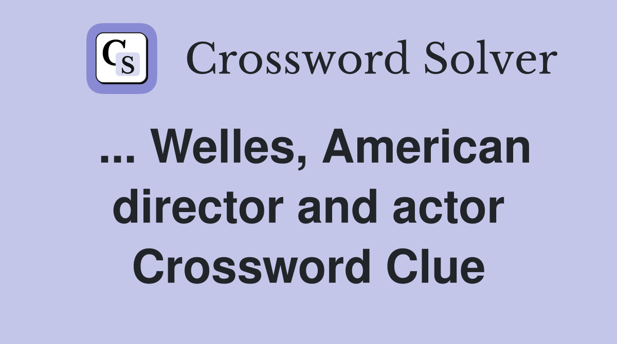 ... Welles, American director and actor Crossword Clue