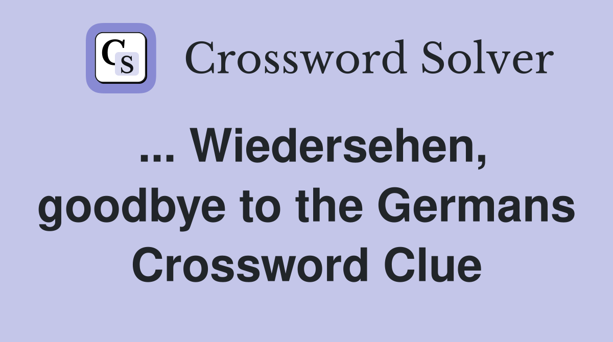 ... Wiedersehen, goodbye to the Germans Crossword Clue