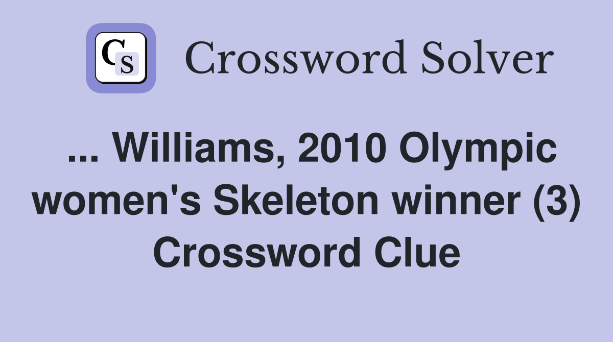 ... Williams, 2010 Olympic women's Skeleton winner (3) Crossword Clue