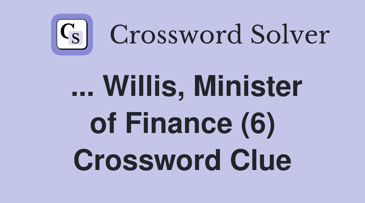 ... Willis, Minister of Finance (6) Crossword Clue