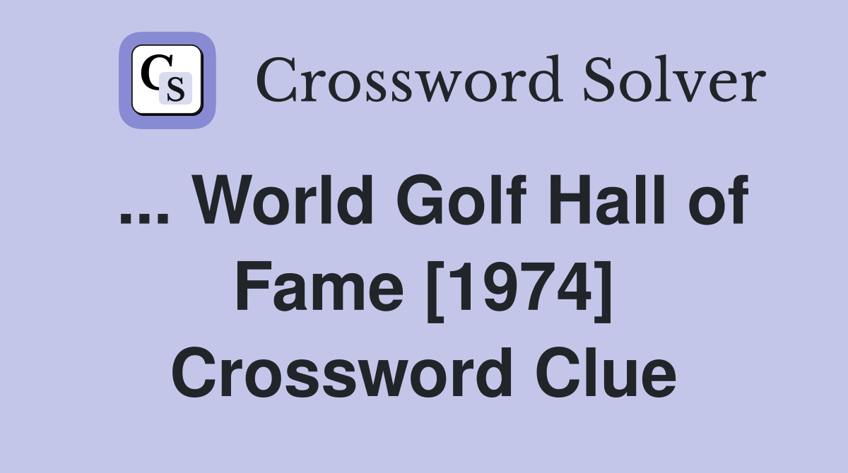 ... World Golf Hall of Fame [1974] Crossword Clue