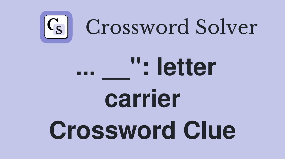 ... __": letter carrier Crossword Clue