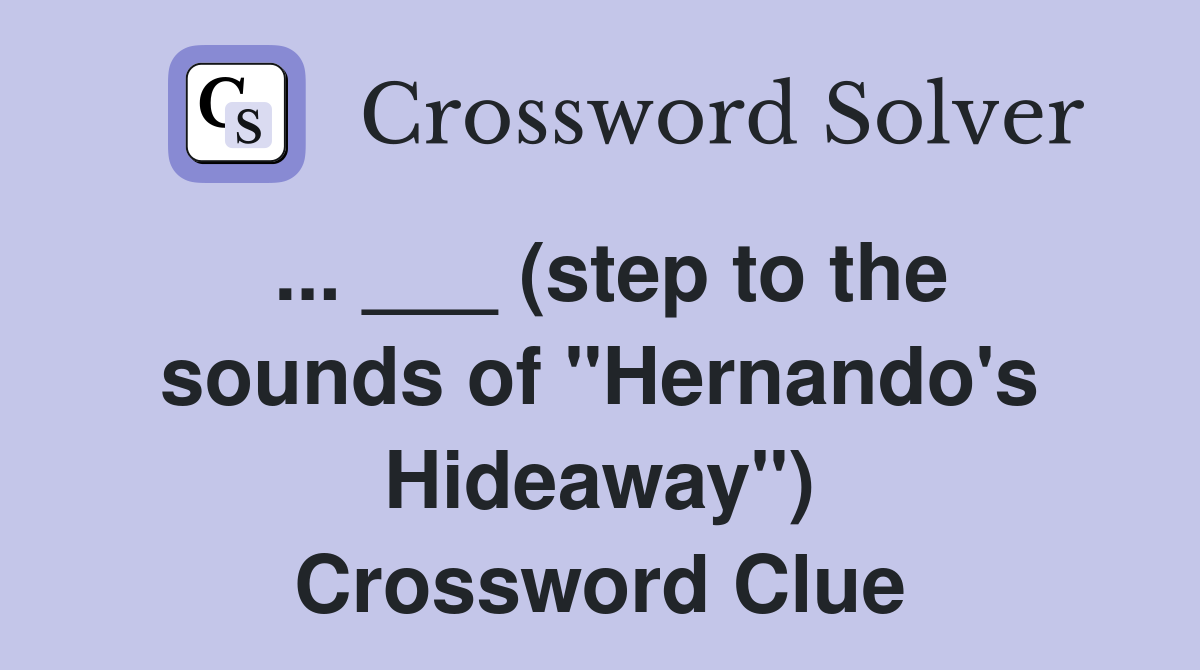 ... ___ (step to the sounds of "Hernando's Hideaway") Crossword Clue