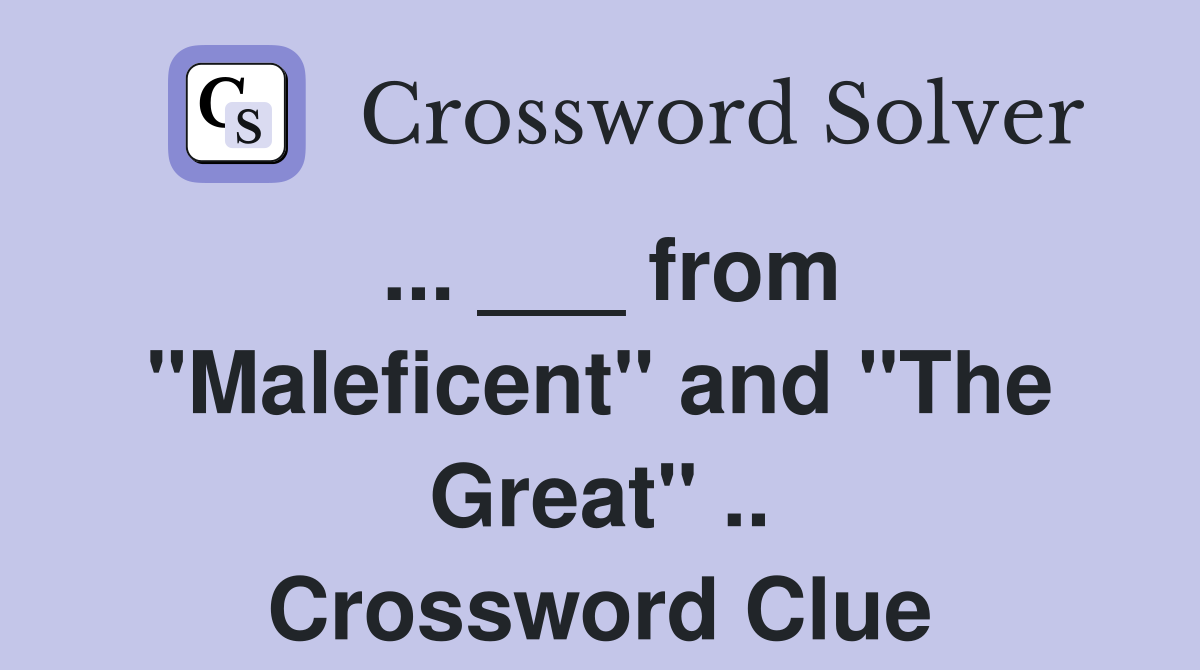 ... ___ from "Maleficent" and "The Great" .. Crossword Clue