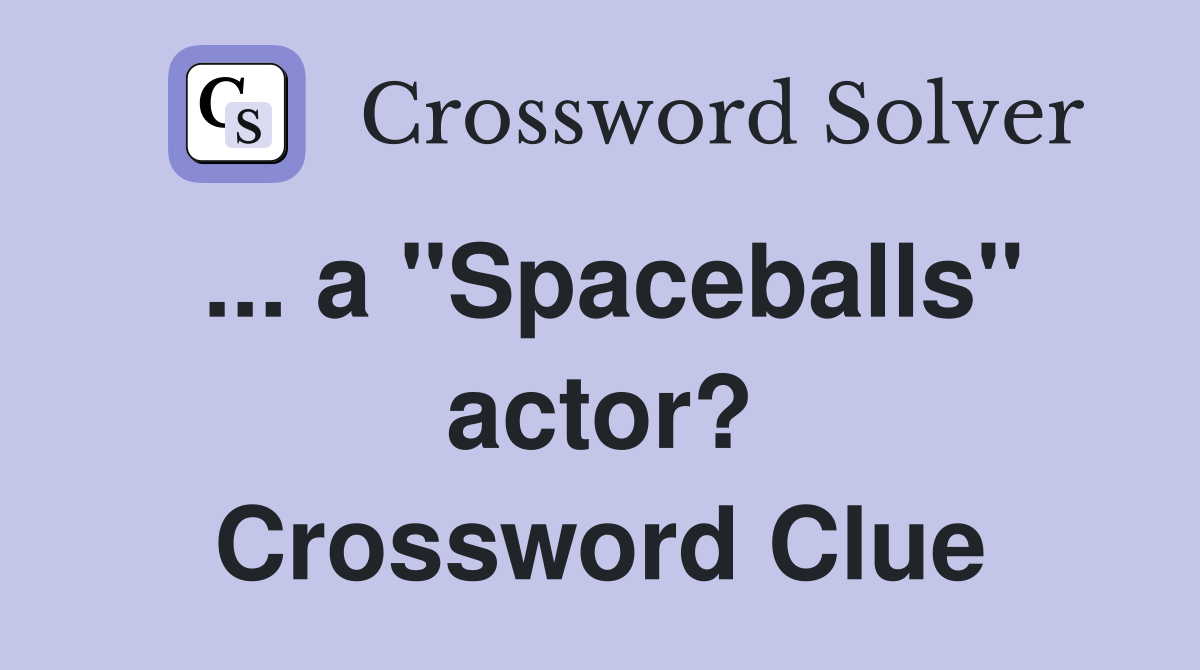 ... a "Spaceballs" actor? Crossword Clue