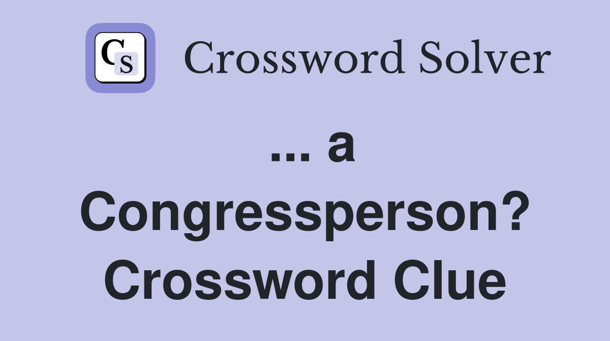 ... a Congressperson? Crossword Clue