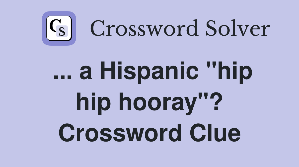 ... a Hispanic "hip hip hooray"? Crossword Clue