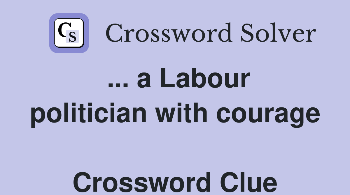 ... a Labour politician with courage  Crossword Clue