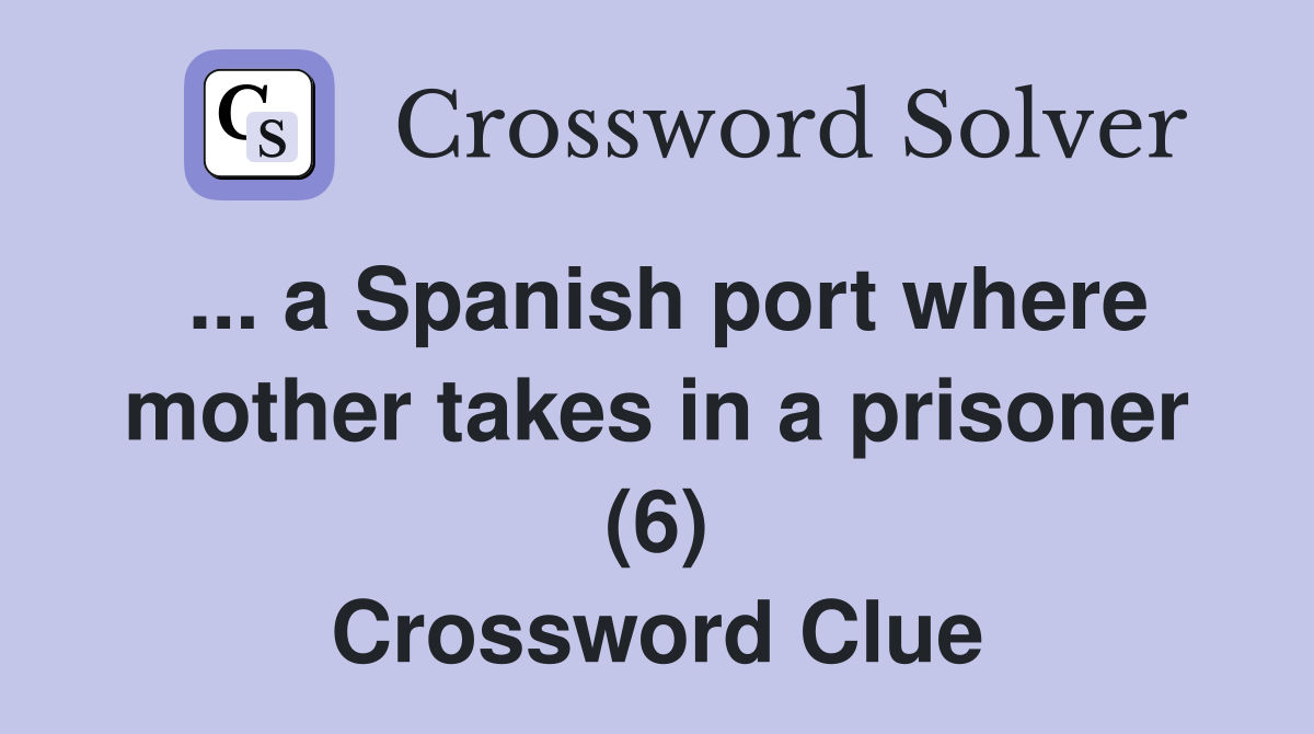 ... a Spanish port where mother takes in a prisoner (6) Crossword Clue