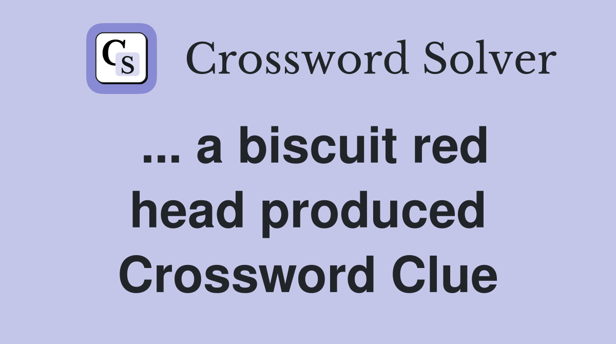 ... a biscuit red head produced Crossword Clue