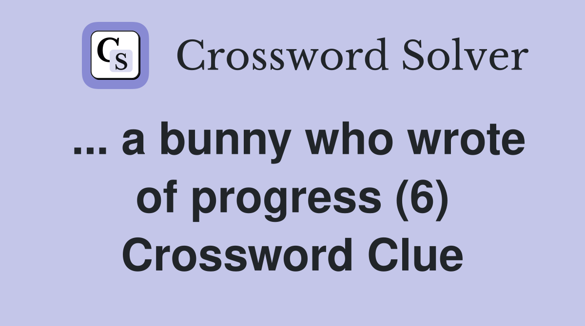 ... a bunny who wrote of progress (6) Crossword Clue