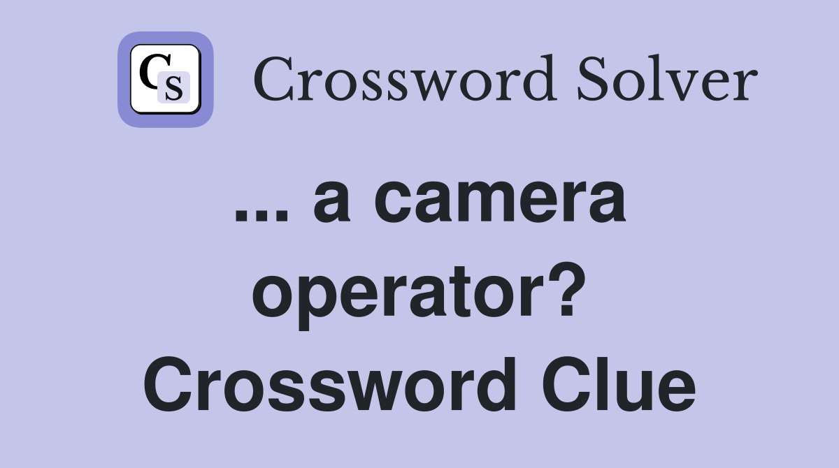... a camera operator? Crossword Clue