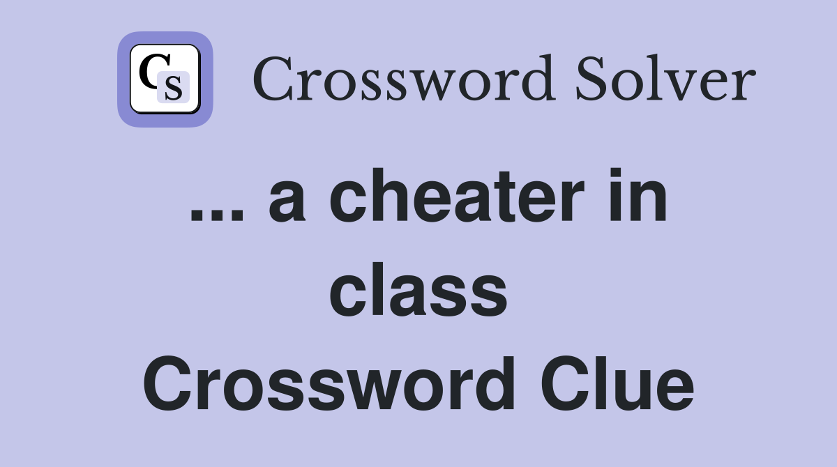 ... a cheater in class Crossword Clue