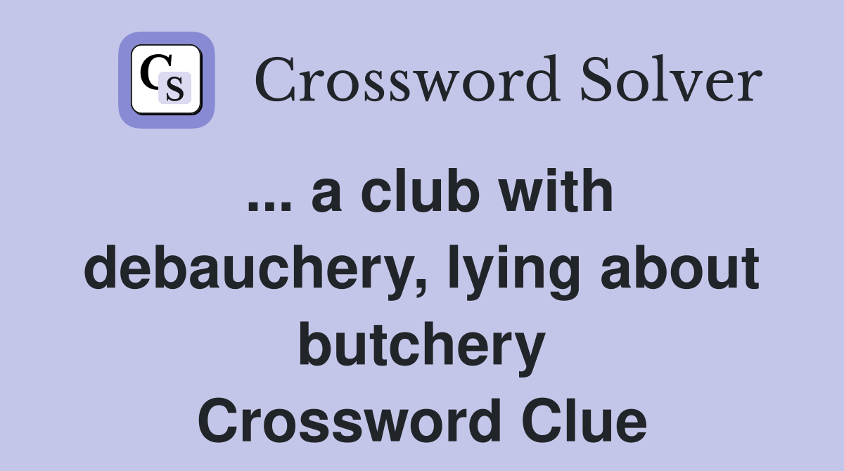 ... a club with debauchery, lying about butchery Crossword Clue